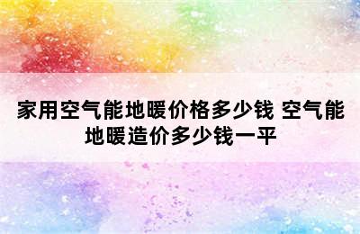 家用空气能地暖价格多少钱 空气能地暖造价多少钱一平